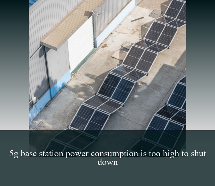 5g base station power consumption is too high to shut down