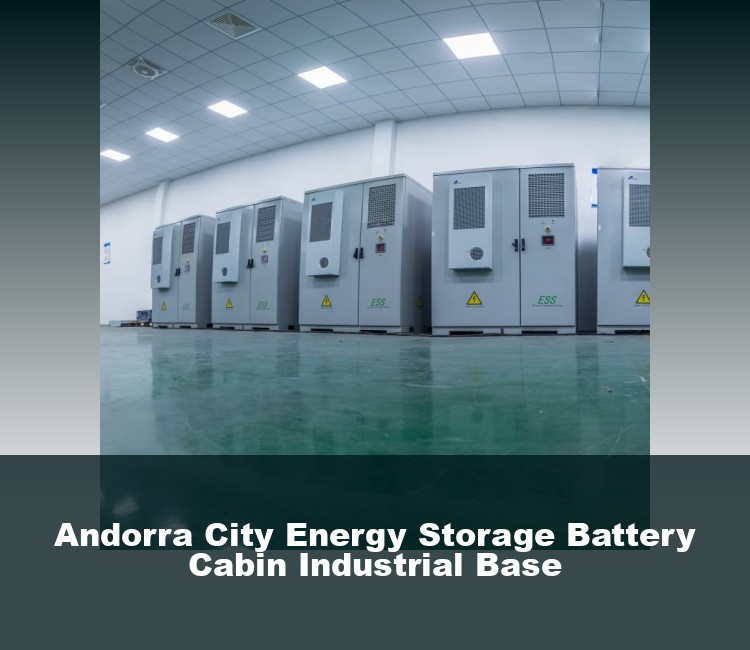 Andorra City Energy Storage Battery Cabin Industrial Base