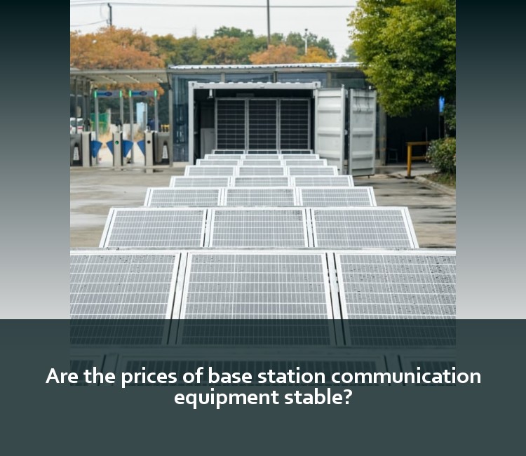 Are the prices of base station communication equipment stable?