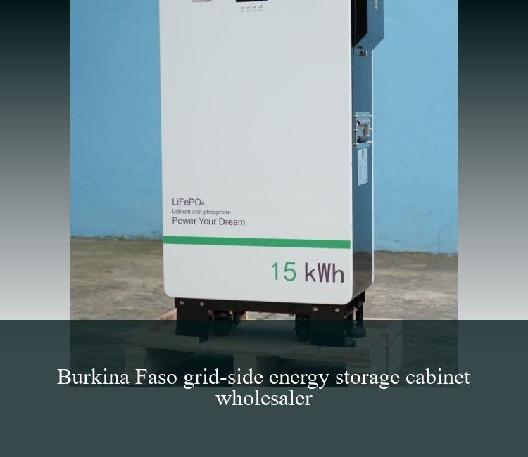 Burkina Faso grid-side energy storage cabinet wholesaler