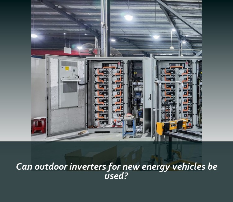 Can outdoor inverters for new energy vehicles be used?