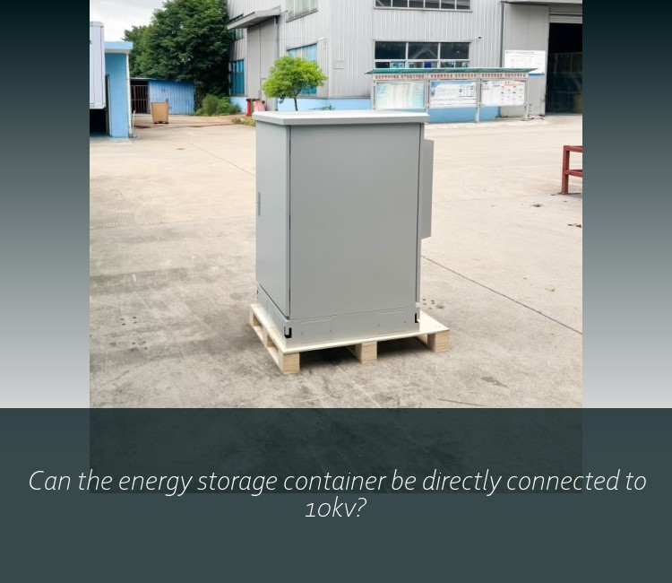 Can the energy storage container be directly connected to 10kv?