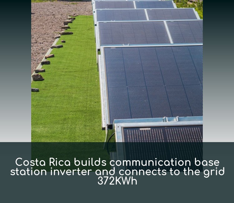Costa Rica builds communication base station inverter and connects to the grid 372KWh