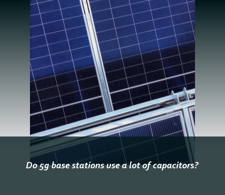 Do 5g base stations use a lot of capacitors?