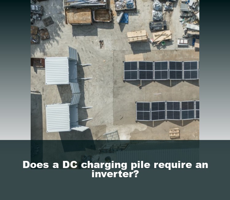Does a DC charging pile require an inverter?