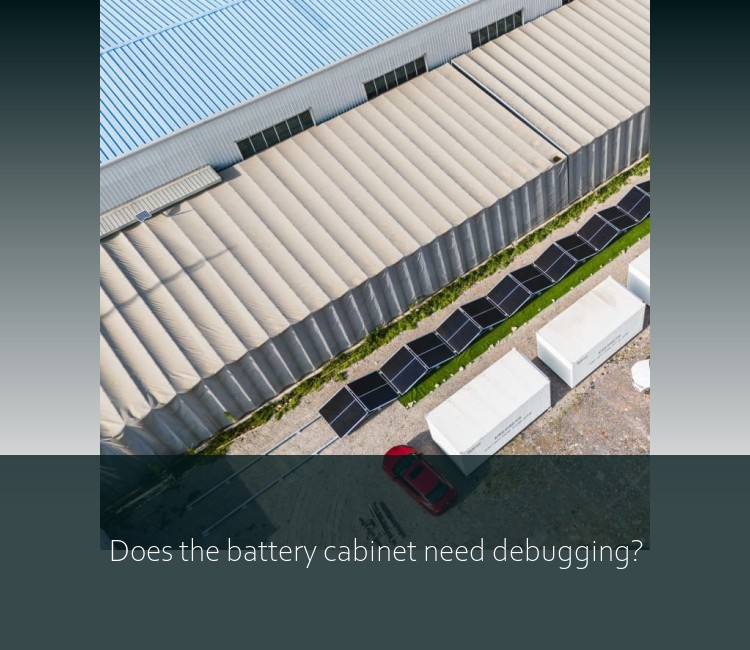 Does the battery cabinet need debugging?