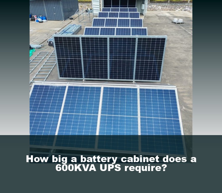 How big a battery cabinet does a 600KVA UPS require?