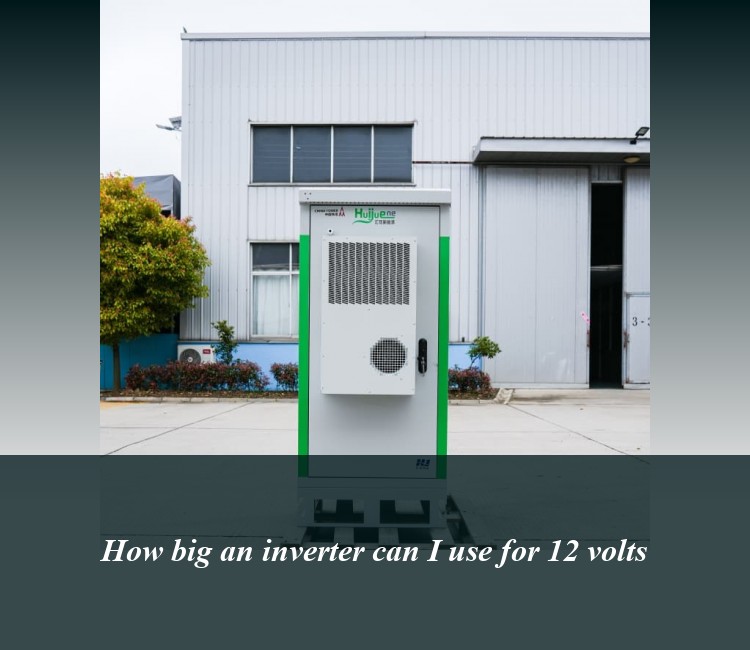 How big an inverter can I use for 12 volts