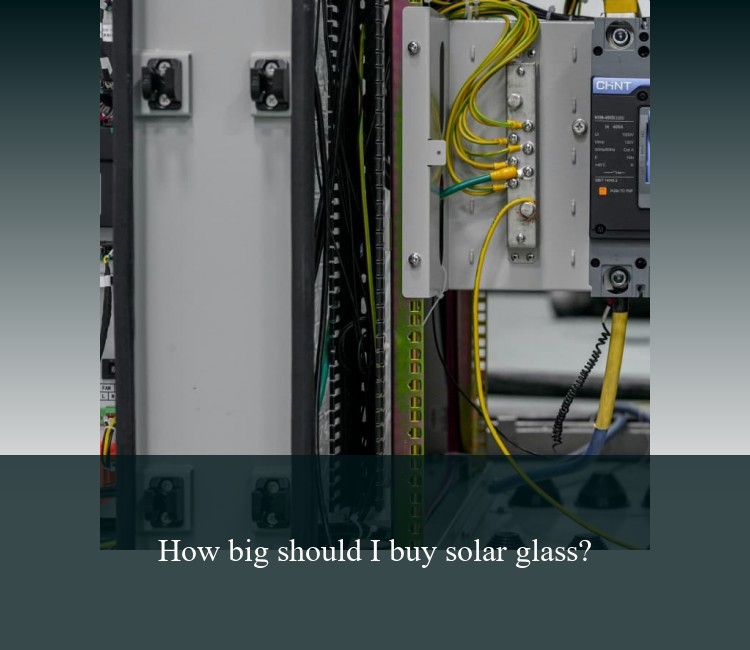 How big should I buy solar glass?
