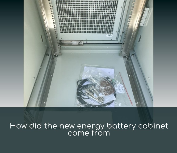 How did the new energy battery cabinet come from