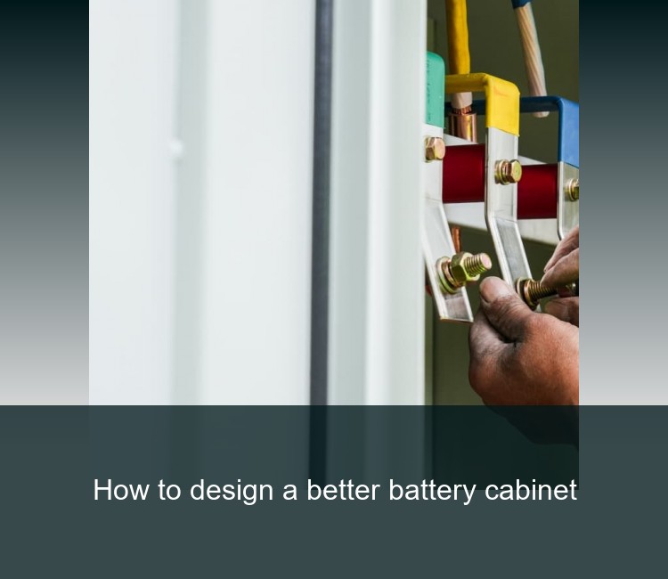 How to design a better battery cabinet