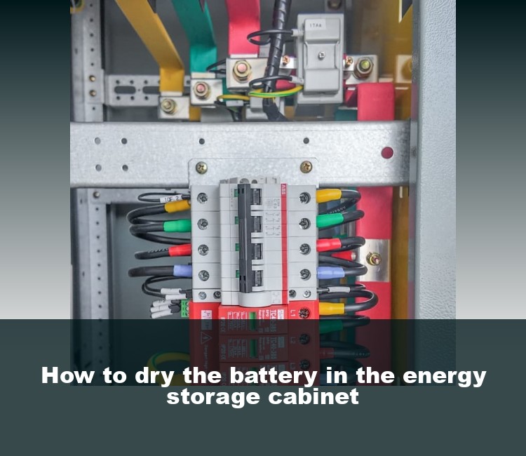 How to dry the battery in the energy storage cabinet