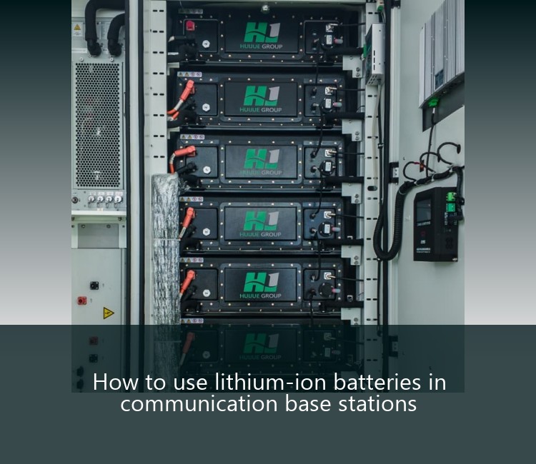 How to use lithium-ion batteries in communication base stations