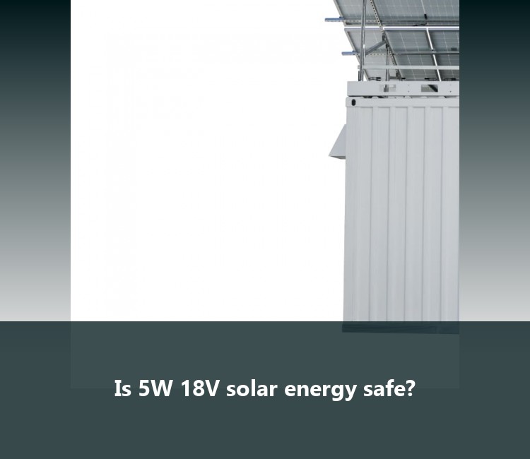Is 5W 18V solar energy safe?