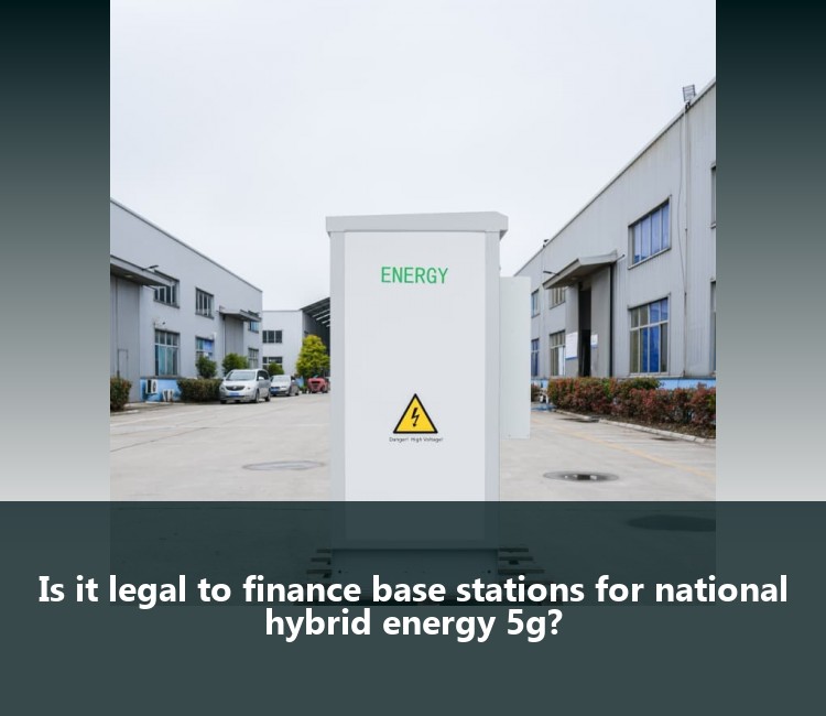Is it legal to finance base stations for national hybrid energy 5g?
