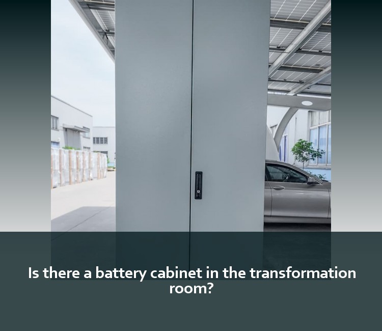 Is there a battery cabinet in the transformation room?