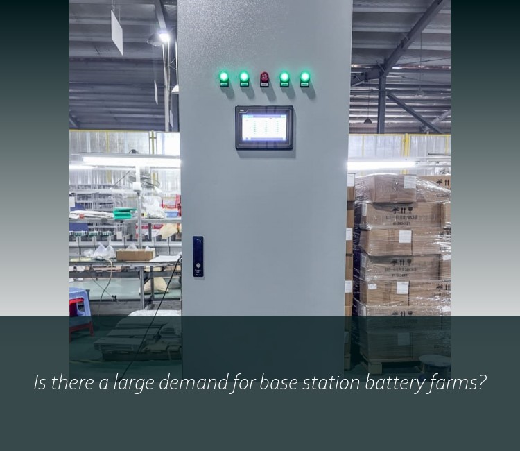 Is there a large demand for base station battery farms?