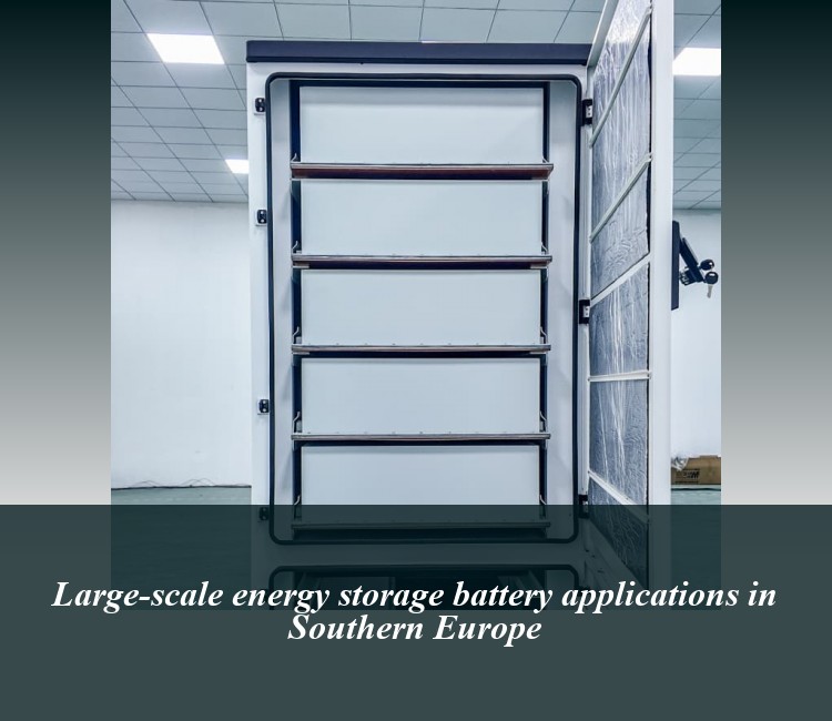 Large-scale energy storage battery applications in Southern Europe