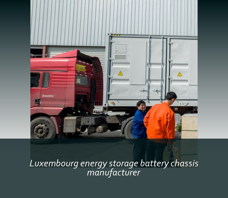 Luxembourg energy storage battery chassis manufacturer
