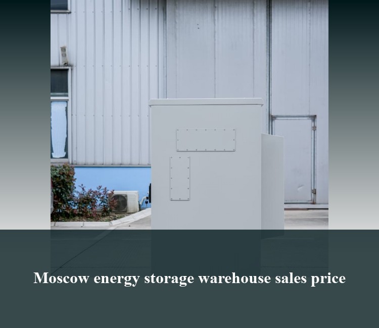 Moscow energy storage warehouse sales price