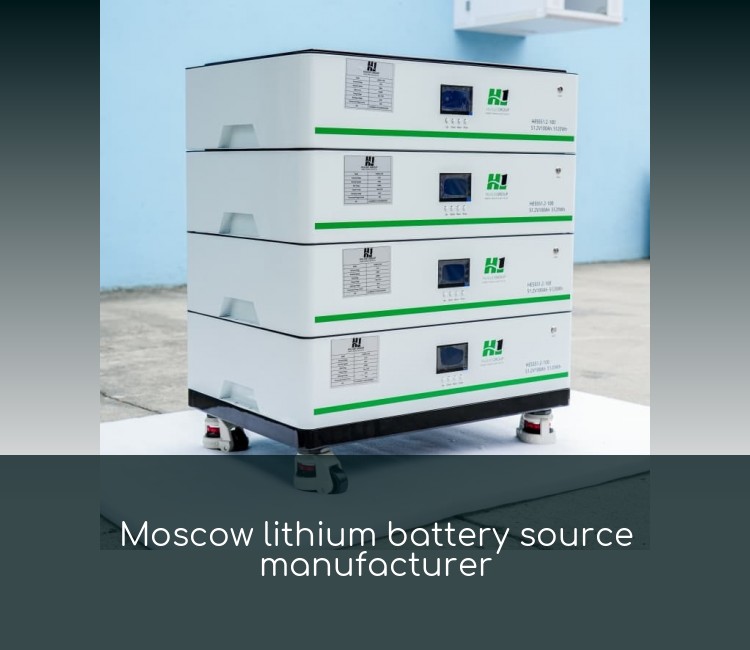 Moscow lithium battery source manufacturer