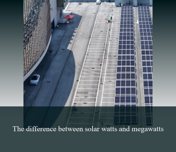 The difference between solar watts and megawatts