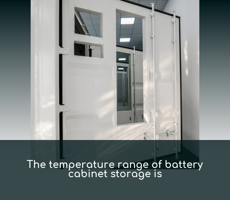 The temperature range of battery cabinet storage is
