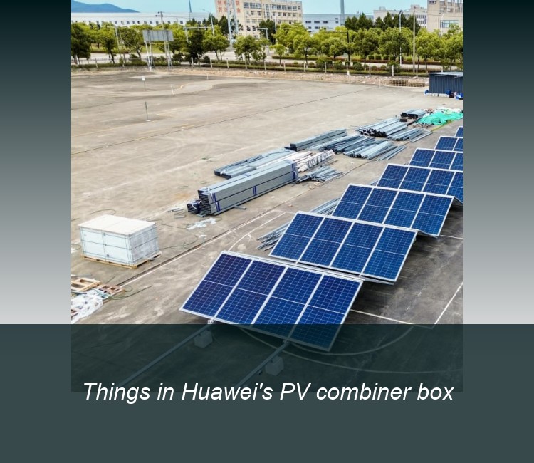 Things in Huawei's PV combiner box