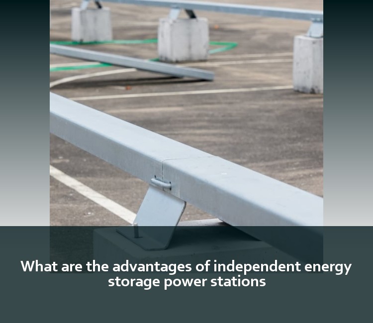 What are the advantages of independent energy storage power stations