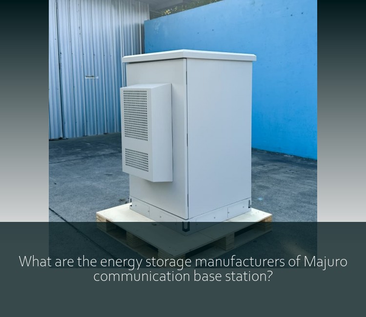 What are the energy storage manufacturers of Majuro communication base station?