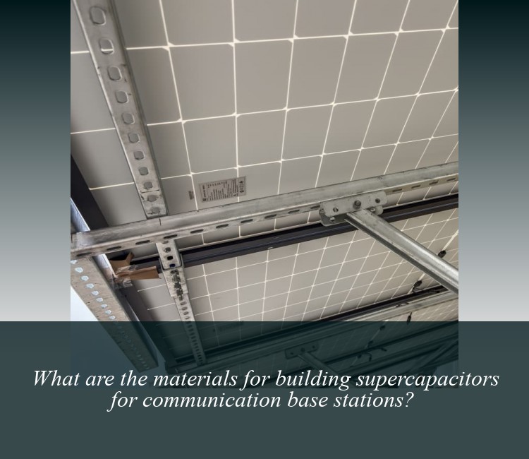 What are the materials for building supercapacitors for communication base stations?