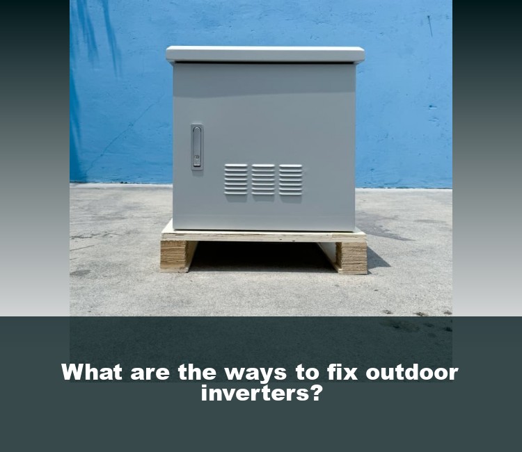 What are the ways to fix outdoor inverters?
