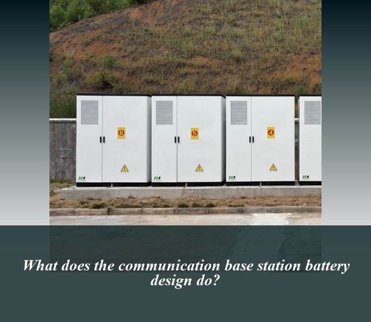 What does the communication base station battery design do?