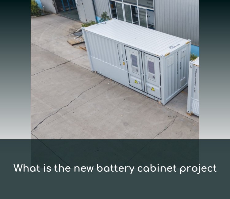 What is the new battery cabinet project