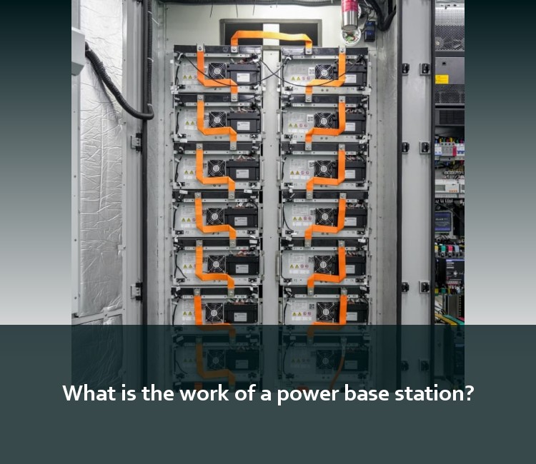 What is the work of a power base station?