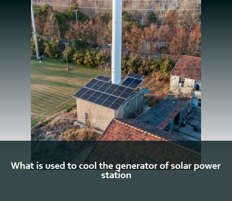 What is used to cool the generator of solar power station