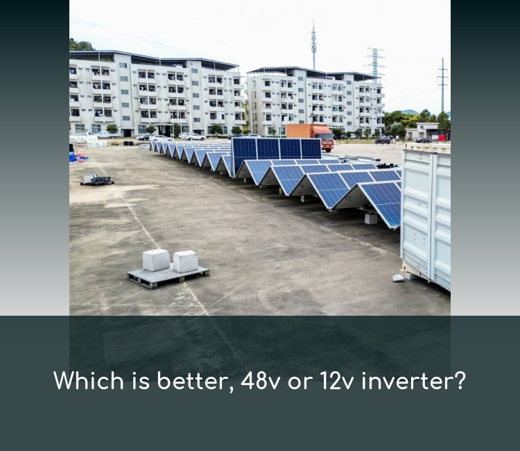 Which is better, 48v or 12v inverter?