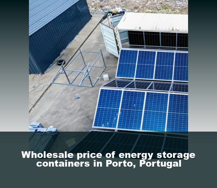 Wholesale price of energy storage containers in Porto, Portugal